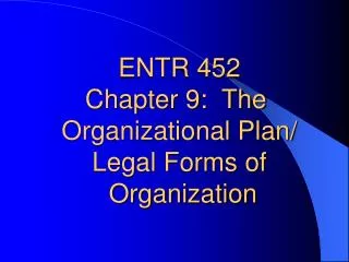 ENTR 452 Chapter 9: The Organizational Plan/ Legal Forms of Organization