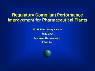 Regulatory Compliant Performance Improvement for Pharmaceutical Plants AIChE New Jersey Section 01/13/2004 Murugan Govin