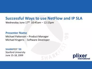 Successful Ways to use NetFlow and IP SLA Wednesday June 17 th 10:45am – 12:15pm Presenter Name Michael Patterson – P
