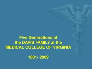 Five Generations of the DAVIS FAMILY at the MEDICAL COLLEGE OF VIRGINIA 1881- 2009