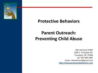 Protective Behaviors Parent Outreach: Preventing Child Abuse Rob Seemann MSW 3005 S. Troutdale Rd. Troutdale, OR 9