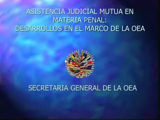 ASISTENCIA JUDICIAL MUTUA EN MATERIA PENAL: DESARROLLOS EN EL MARCO DE LA OEA