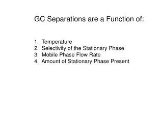 GC Separations are a Function of: 1. Temperature 2. Selectivity of the Stationary Phase 3. Mobile Phase Flow Rate 4.