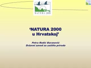 ‘NATURA 2000 u Hrvatskoj’ Petra Rodić Baranović Državni zavod za zaštitu prirode