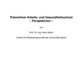 Präventiver Arbeits- und Gesundheitsschutz – Perspektiven – von Prof. Dr.-Ing. Hans Martin Institut für Arbeitswissensc