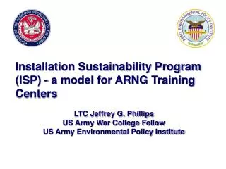 Installation Sustainability Program (ISP) - a model for ARNG Training Centers LTC Jeffrey G. Phillips US Army War Colle