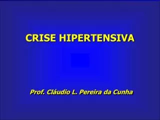 CRISE HIPERTENSIVA Prof. Cláudio L. Pereira da Cunha