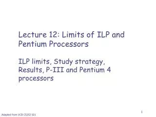 Lecture 12 : Limits of ILP and Pentium Processors