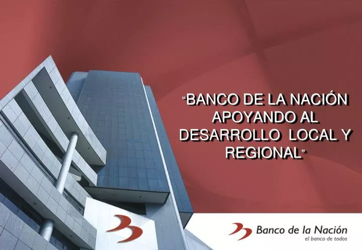 banco de la naci n apoyando al desarrollo local y regional
