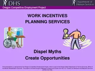 WORK INCENTIVES PLANNING SERVICES Dispel Myths Create Opportunities