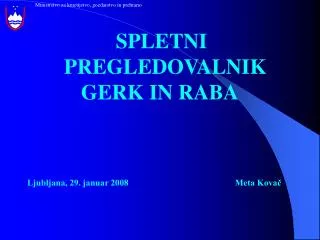 SPLETNI PREGLEDOVALNIK GERK IN RABA Ljubljana, 29. januar 2008 Meta K