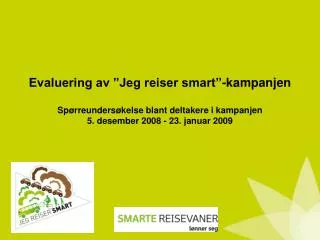 Evaluering av ”Jeg reiser smart”-kampanjen Spørreundersøkelse blant deltakere i kampanjen 5. desember 2008 - 23. januar