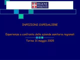 INFEZIONI OSPEDALIERE Esperienze a confronto delle aziende sanitarie regionali Torino 31 maggio 2005