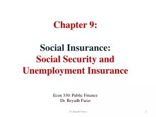 Chapter 9: Social Insurance: Social Security and Unemployment Insurance Econ 330: Public Finance Dr. Reyadh Faras