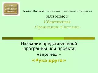 1 слайд - Заставка с названиями Организации и Программы например Общественная Организация «Светлана»