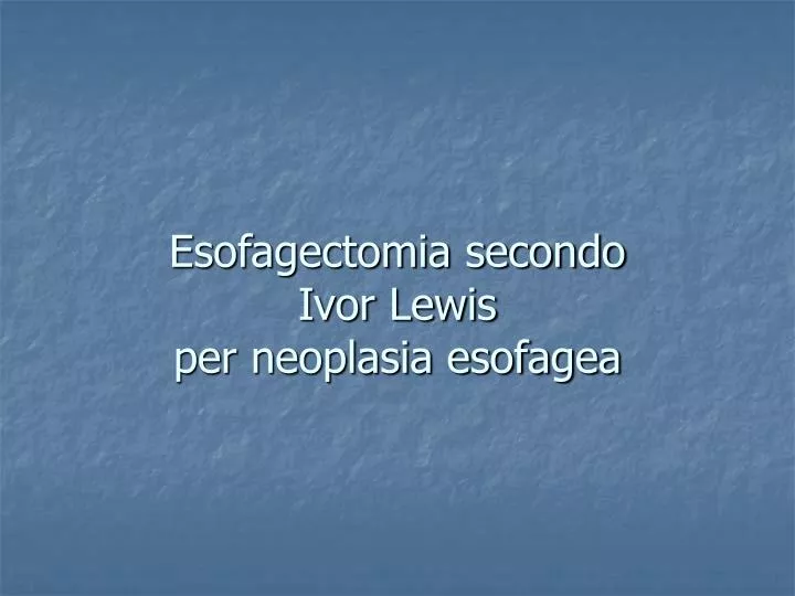 esofagectomia secondo ivor lewis per neoplasia esofagea