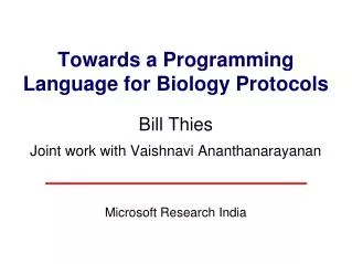 Towards a Programming Language for Biology Protocols Bill Thies Joint work with Vaishnavi Ananthanarayanan Microsoft Re
