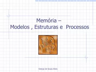 Memória – Modelos , Estruturas e Processos