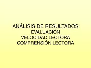 ANÁLISIS DE RESULTADOS EVALUACIÓN VELOCIDAD LECTORA COMPRENSIÓN LECTORA