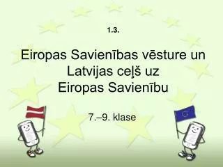 1.3. Eiropas Savienības vēsture un Latvijas ceļš uz Eiropas Savienību