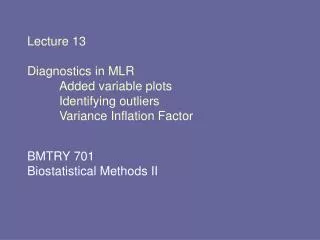 Lecture 13 Diagnostics in MLR 	Added variable plots 	Identifying outliers 	Variance Inflation Factor
