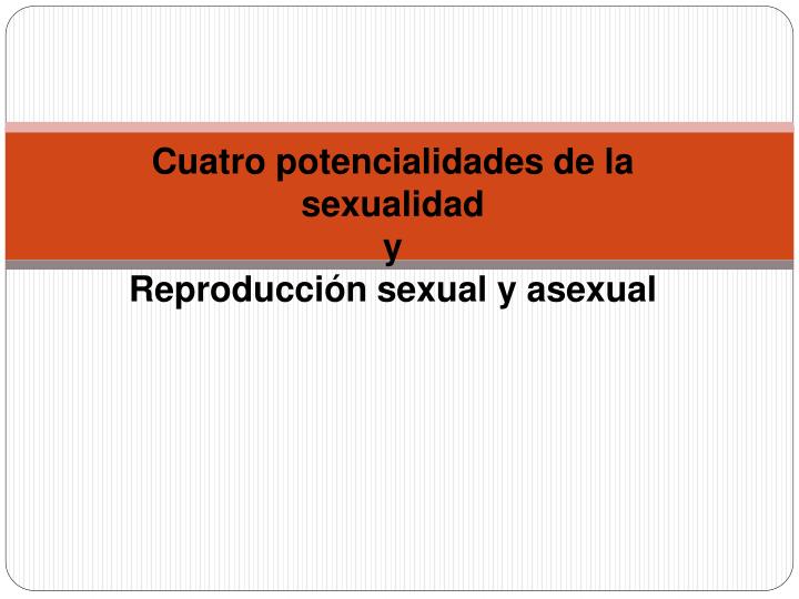 cuatro potencialidades de la sexualidad y reproducci n sexual y asexual