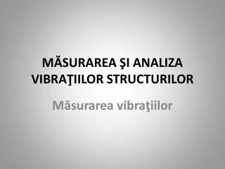 MĂSURAREA ŞI ANALIZA VIBRAŢIILOR STRUCTURILOR