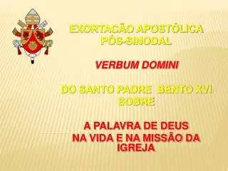 EXORTACÃO APOSTÓLICA PÓS-SINODAL VERBUM DOMINI DO SANTO PADRE BENTO XVI SOBRE A PALAVRA DE DEUS NA VIDA E NA MISSÃO DA