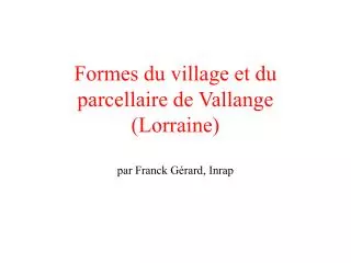 Formes du village et du parcellaire de Vallange (Lorraine) par Franck Gérard, Inrap