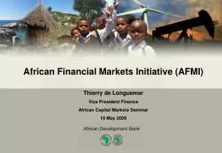 African Financial Markets Initiative (AFMI) Thierry de Longuemar Vice President Finance African Capital Markets Seminar