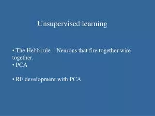 Unsupervised learning The Hebb rule – Neurons that fire together wire together. PCA RF development with PCA