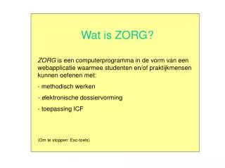 Wat is ZORG? ZORG is een computerprogramma in de vorm van een webapplicatie waarmee studenten en/of praktijkmensen kunn
