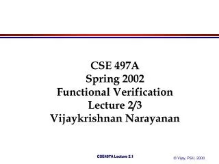 CSE 497A Spring 2002 Functional Verification Lecture 2/3 Vijaykrishnan Narayanan
