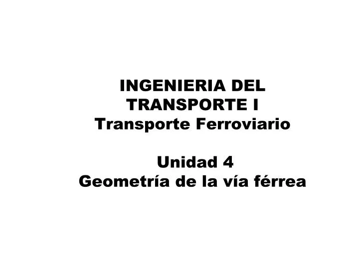 ingenieria del transporte i transporte ferroviario unidad 4 geometr a de la v a f rrea