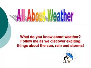 What do you know about weather? Follow me as we discover exciting things about the sun, rain and storms!