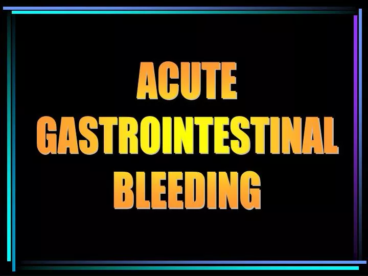 PPT - ACUTE GASTROINTESTINAL BLEEDING PowerPoint Presentation, Free ...