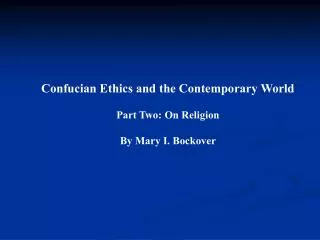 Confucian Ethics and the Contemporary World Part Two: On Religion By Mary I. Bockover