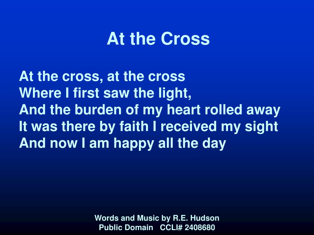 PPT - At the Cross At the cross, at the cross Where I first saw the ...