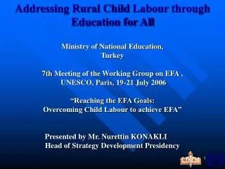 Addressing Rural Child Labour through Education for All Ministry of National Education, Turkey 7th Meeting of the W
