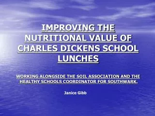 IMPROVING THE NUTRITIONAL VALUE OF CHARLES DICKENS SCHOOL LUNCHES WORKING ALONGSIDE THE SOIL ASSOCIATION AND THE HEAL