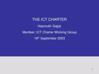 THE ICT CHARTER Hasmukh Gajjar Member: ICT Charter Working Group 16 th September 2003