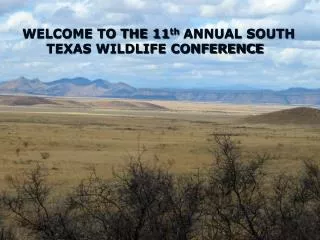 WELCOME TO THE 11 th ANNUAL SOUTH TEXAS WILDLIFE CONFERENCE