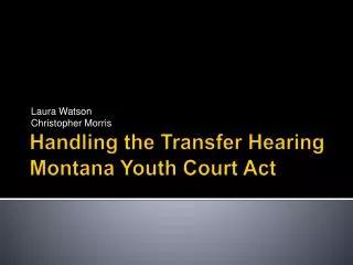 Handling the Transfer Hearing Montana Youth Court Act
