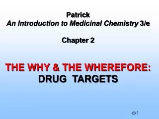 Patrick An Introduction to Medicinal Chemistry 3/e Chapter 2 THE WHY &amp; THE WHEREFORE: DRUG TARGETS