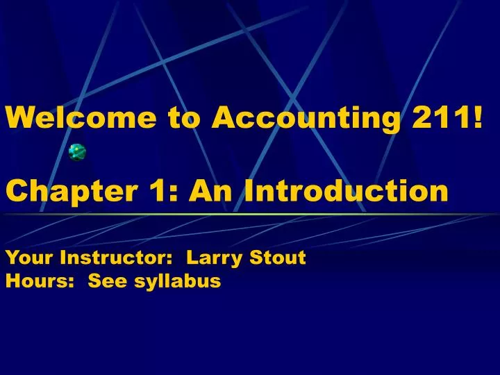 welcome to accounting 211 chapter 1 an introduction your instructor larry stout hours see syllabus