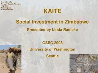 KAITE Social Investment in Zimbabwe Presented by Linda Ramcke GSEC 2008 University of Washington Seattle
