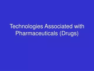 Technologies Associated with Pharmaceuticals (Drugs)