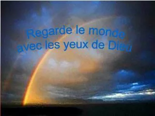 Regarde le monde avec les yeux de Dieu