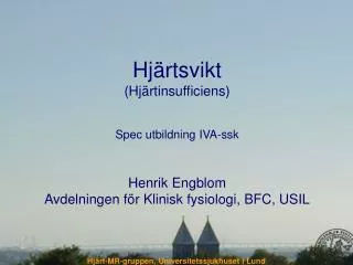 Hjärtsvikt (Hjärtinsufficiens) Spec utbildning IVA-ssk Henrik Engblom Avdelningen för Klinisk fysiologi, BFC, USIL
