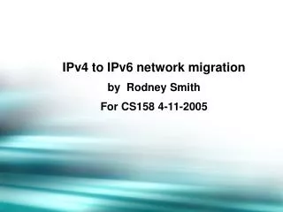 IPv4 to IPv6 network migration by Rodney Smith For CS158 4-11-2005
